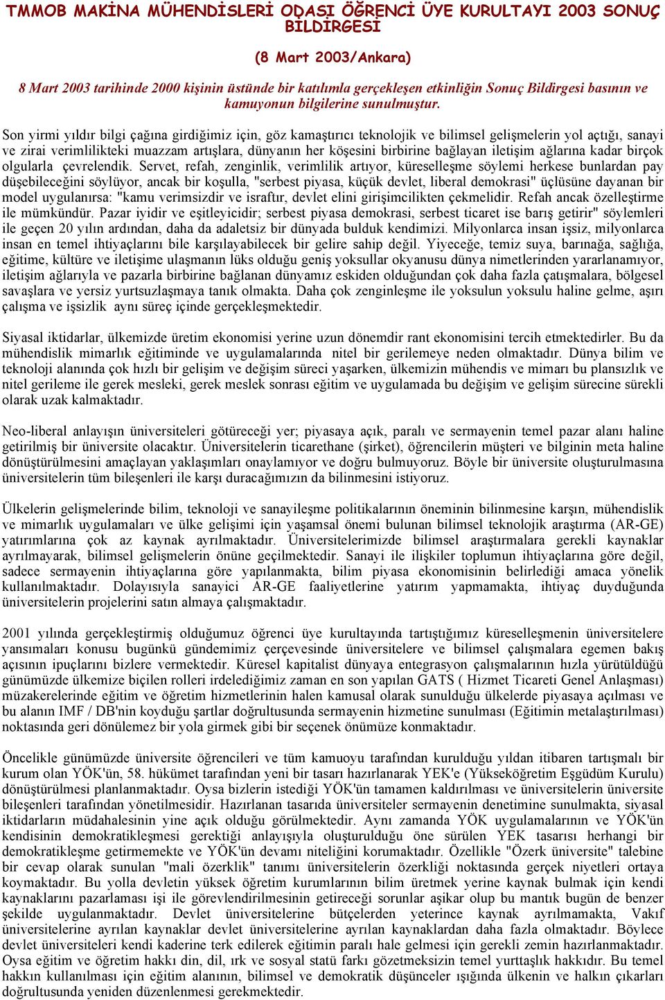 Son yirmi yıldır bilgi çağına girdiğimiz için, göz kamaştırıcı teknolojik ve bilimsel gelişmelerin yol açtığı, sanayi ve zirai verimlilikteki muazzam artışlara, dünyanın her köşesini birbirine