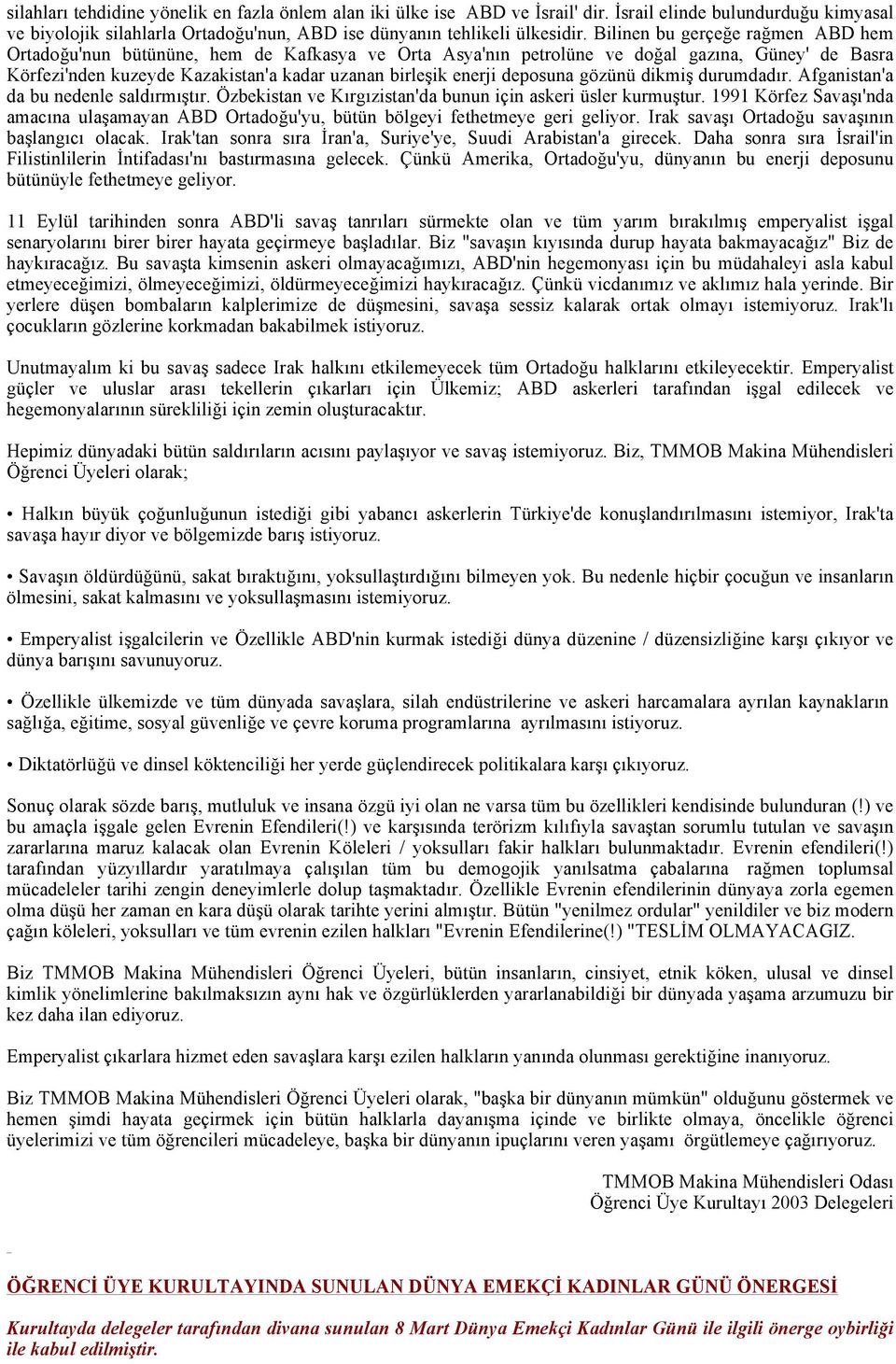 deposuna gözünü dikmiş durumdadır. Afganistan'a da bu nedenle saldırmıştır. Özbekistan ve Kırgızistan'da bunun için askeri üsler kurmuştur.