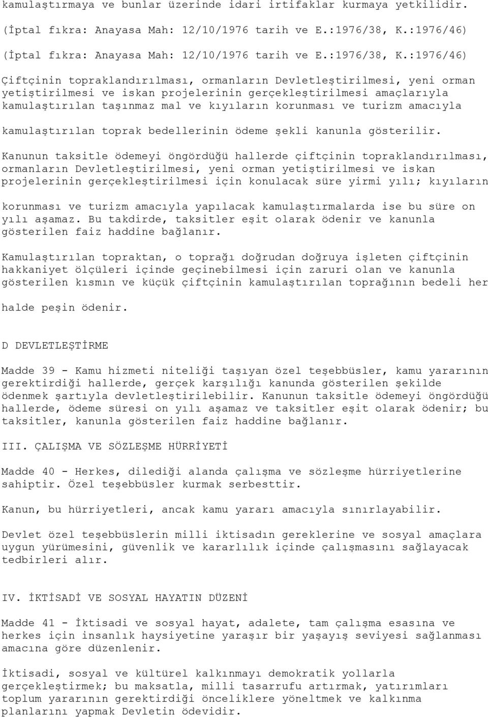 :1976/46) Çiftçinin topraklandırılması, ormanların Devletleştirilmesi, yeni orman yetiştirilmesi ve iskan projelerinin gerçekleştirilmesi amaçlarıyla kamulaştırılan taşınmaz mal ve kıyıların