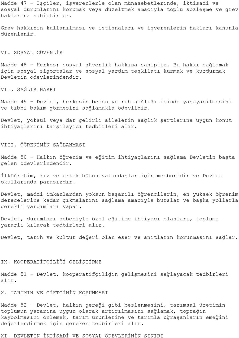 Bu hakkı sağlamak için sosyal sigortalar ve sosyal yardım teşkilatı kurmak ve kurdurmak Devletin ödevlerindendir. VII.