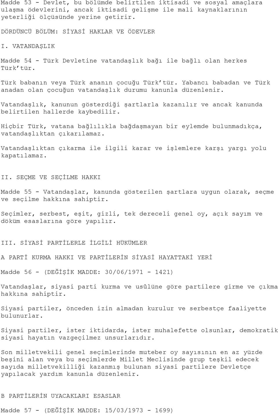 Yabancı babadan ve Türk anadan olan çocuğun vatandaşlık durumu kanunla düzenlenir. Vatandaşlık, kanunun gösterdiği şartlarla kazanılır ve ancak kanunda belirtilen hallerde kaybedilir.