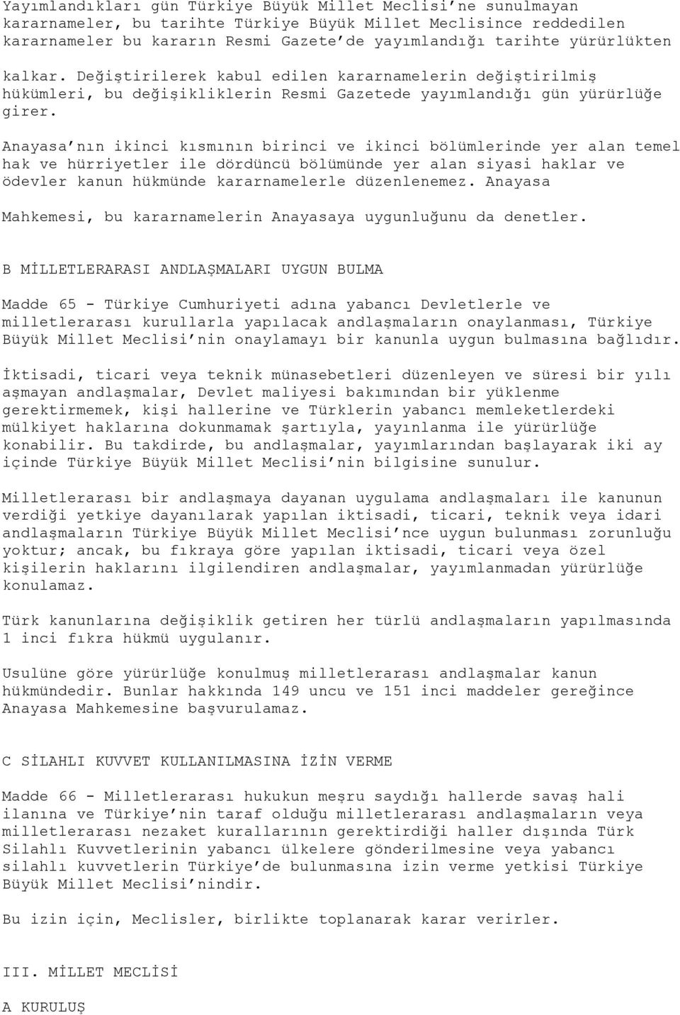 Anayasa nın ikinci kısmının birinci ve ikinci bölümlerinde yer alan temel hak ve hürriyetler ile dördüncü bölümünde yer alan siyasi haklar ve ödevler kanun hükmünde kararnamelerle düzenlenemez.