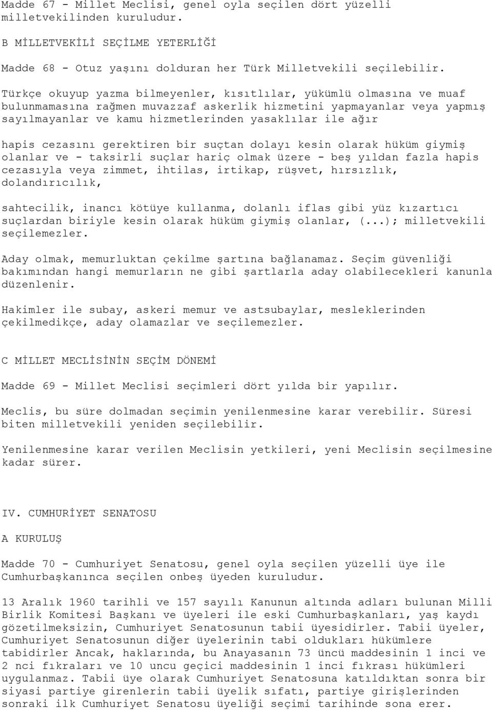 hapis cezasını gerektiren bir suçtan dolayı kesin olarak hüküm giymiş olanlar ve - taksirli suçlar hariç olmak üzere - beş yıldan fazla hapis cezasıyla veya zimmet, ihtilas, irtikap, rüşvet,