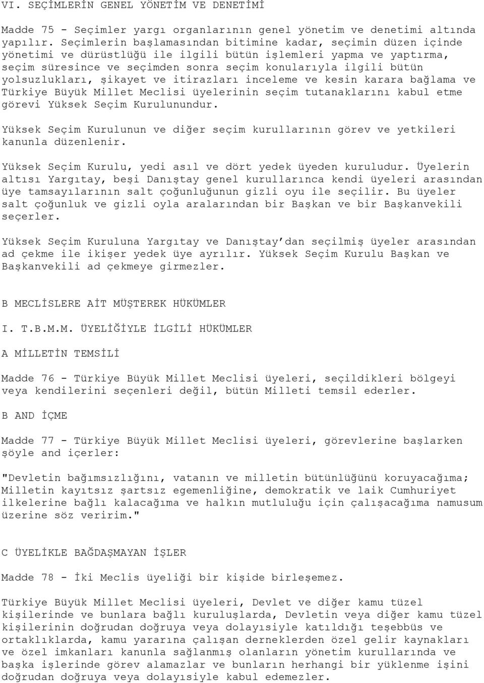 yolsuzlukları, şikayet ve itirazları inceleme ve kesin karara bağlama ve Türkiye Büyük Millet Meclisi üyelerinin seçim tutanaklarını kabul etme görevi Yüksek Seçim Kurulunundur.