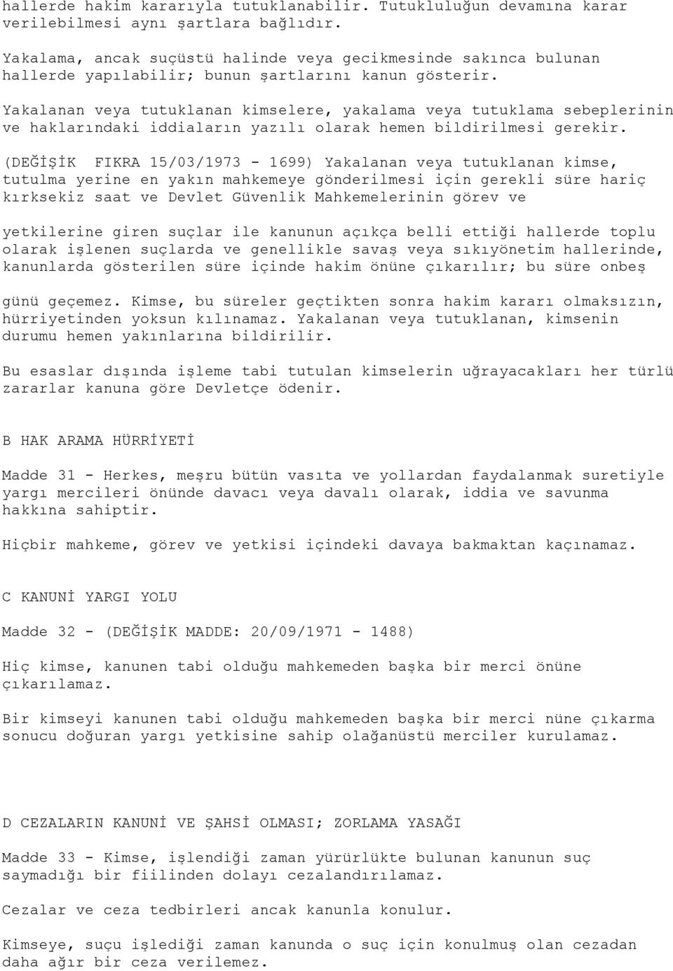 Yakalanan veya tutuklanan kimselere, yakalama veya tutuklama sebeplerinin ve haklarındaki iddiaların yazılı olarak hemen bildirilmesi gerekir.