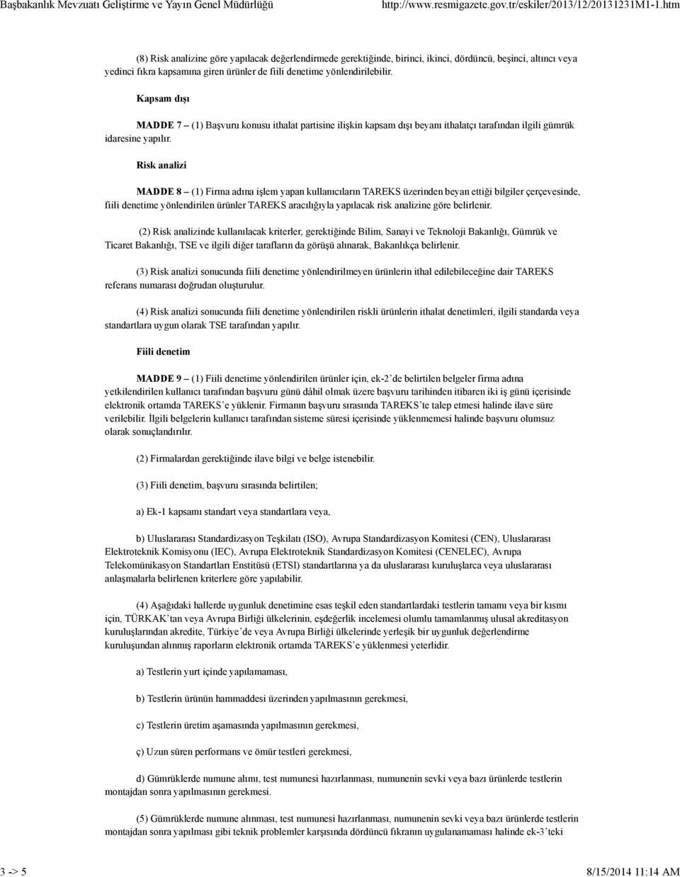 yönlendirilebilir. Kapsam dışı MADDE 7 (1) Başvuru konusu ithalat partisine ilişkin kapsam dışı beyanı ithalatçı tarafından ilgili gümrük idaresine yapılır.