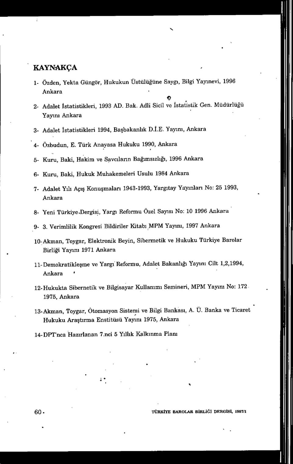 Türk Anayasa Hukuku 1990, Ankara 5- Kuru, Baki, Hakim ve Savc ıların Ba ğıms ızlığı, 1996 Ankara 6- Kuru, Baki, Hukuk Muhakemeleri JJsulu 1984 Ankara 7- Adalet Yılı Açış Konuşmalan 1943-1993, Yarg