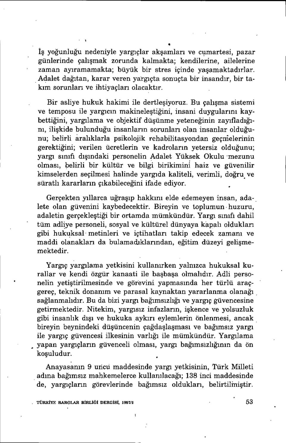 Bu çal ışma sistemi ve temposu ile yargıc ın makineleştiğini, insani duygularını kaybettiğini, yargılama ve objektif düşünme yeteneğinin zayıfladığını, ilişkide bulunduğu insanlar ın sorunları olan