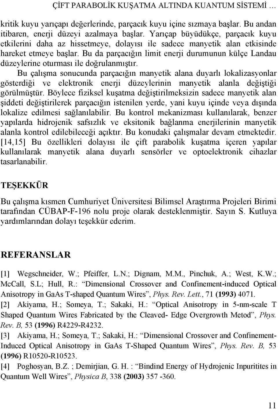 Bu da parçacığın limit enerji durumunun külçe Landau düzeylerine oturması ile doğrulanmıştır.