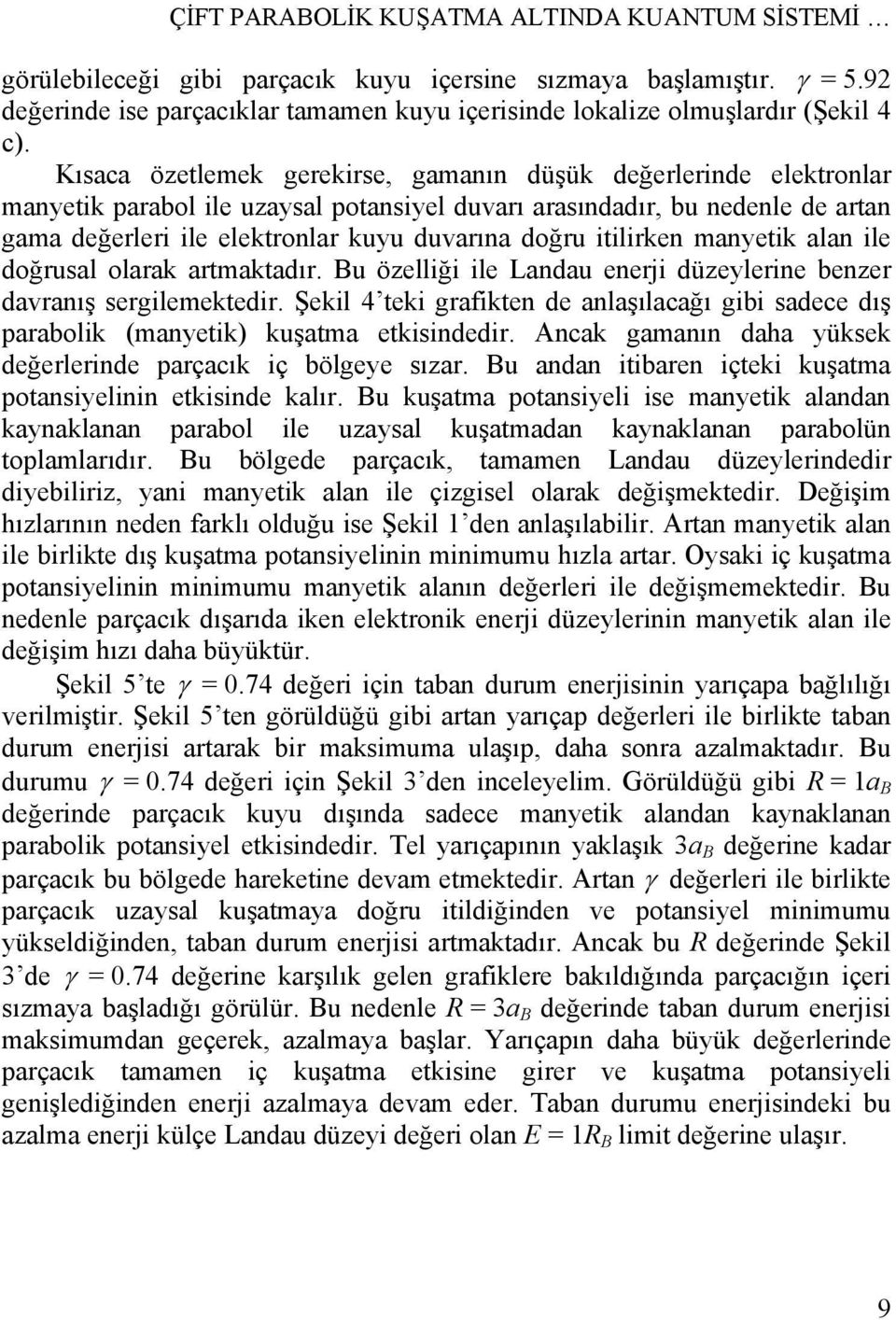 Kısaca özetlemek gerekirse, gamanın düşük değerlerinde elektronlar manyetik parabol ile uzaysal potansiyel duvarı arasındadır, bu nedenle de artan gama değerleri ile elektronlar kuyu duvarına doğru