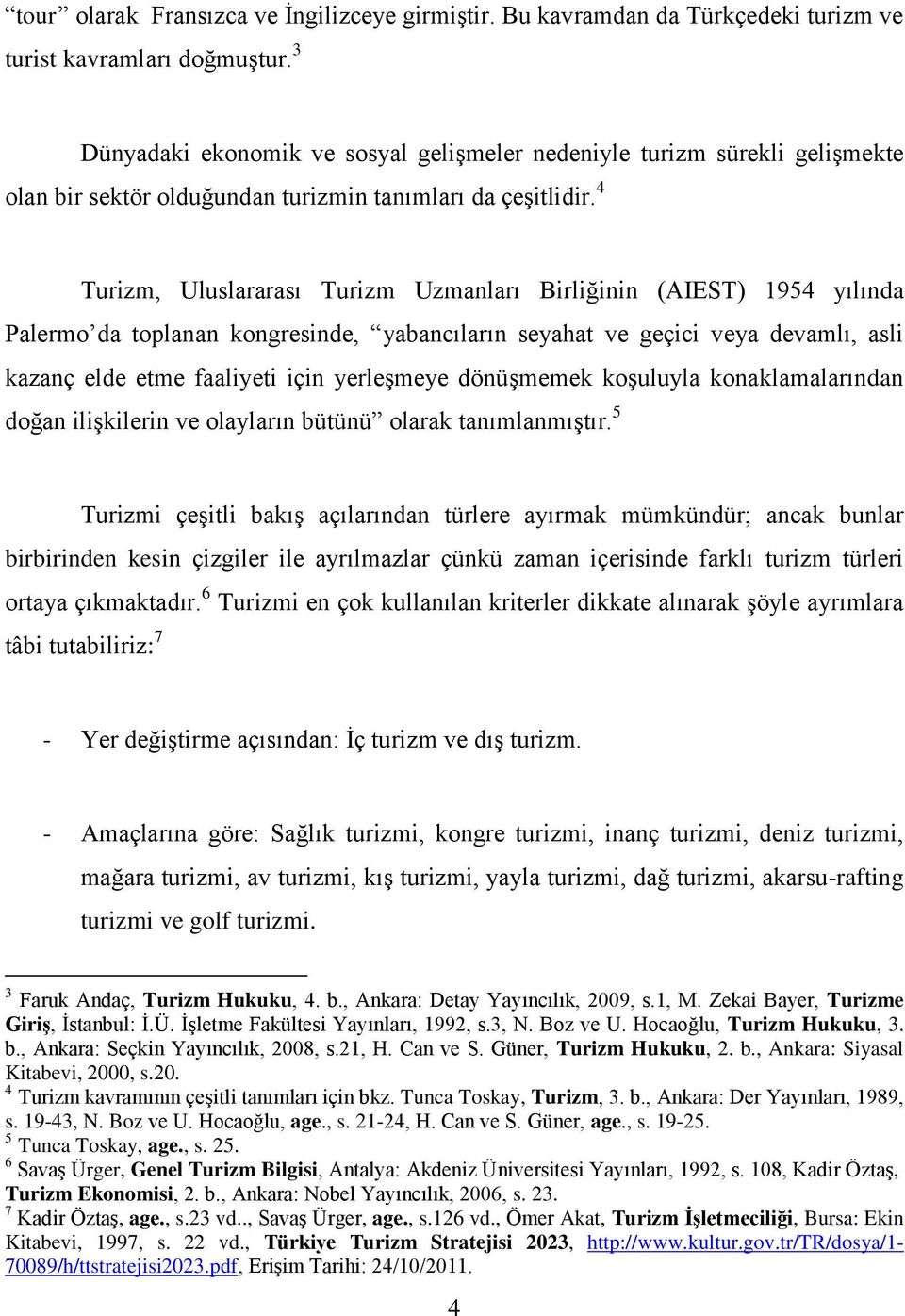 4 Turizm, Uluslararası Turizm Uzmanları Birliğinin (AIEST) 1954 yılında Palermo da toplanan kongresinde, yabancıların seyahat ve geçici veya devamlı, asli kazanç elde etme faaliyeti için yerleģmeye