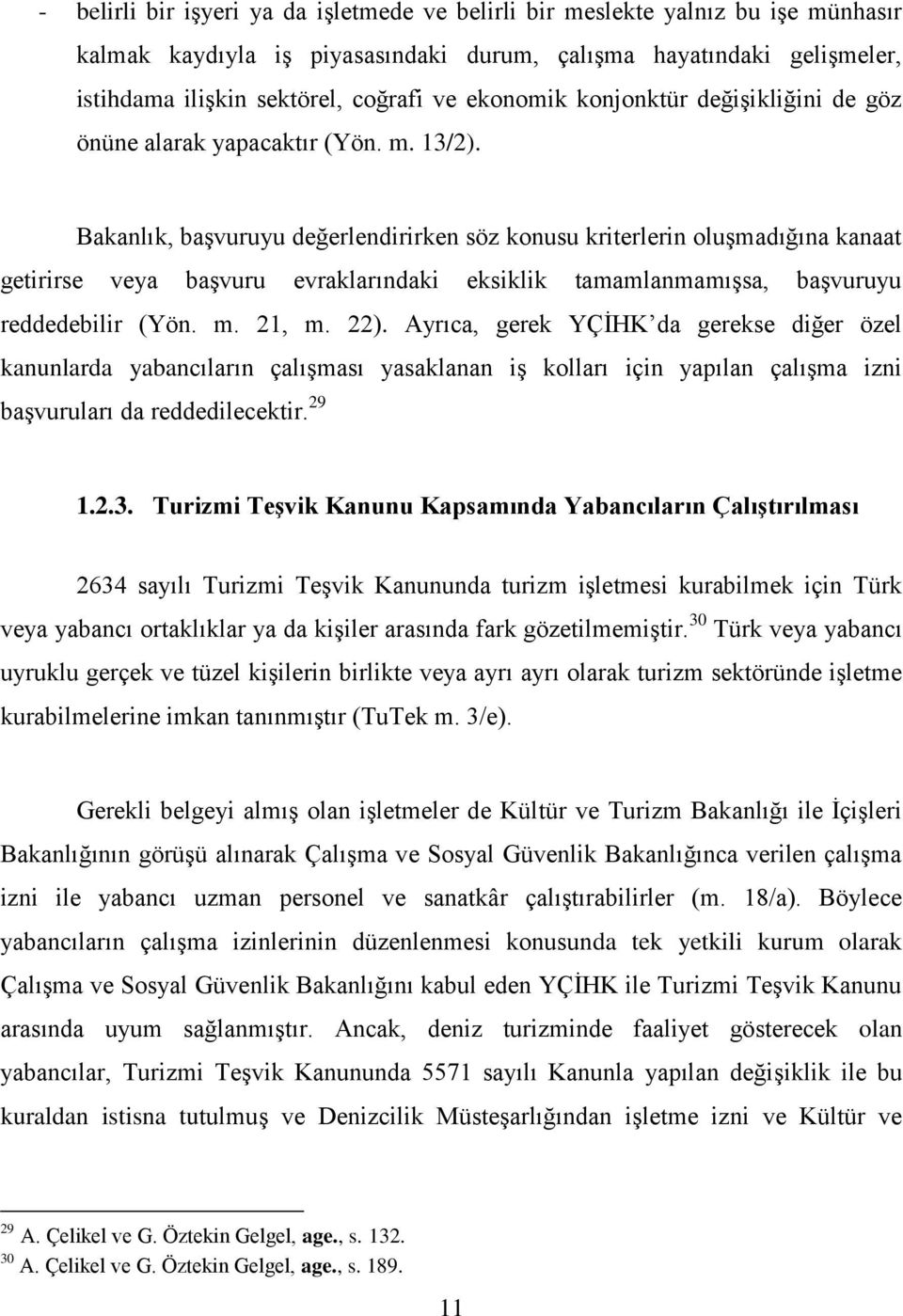 Bakanlık, baģvuruyu değerlendirirken söz konusu kriterlerin oluģmadığına kanaat getirirse veya baģvuru evraklarındaki eksiklik tamamlanmamıģsa, baģvuruyu reddedebilir (Yön. m. 21, m. 22).