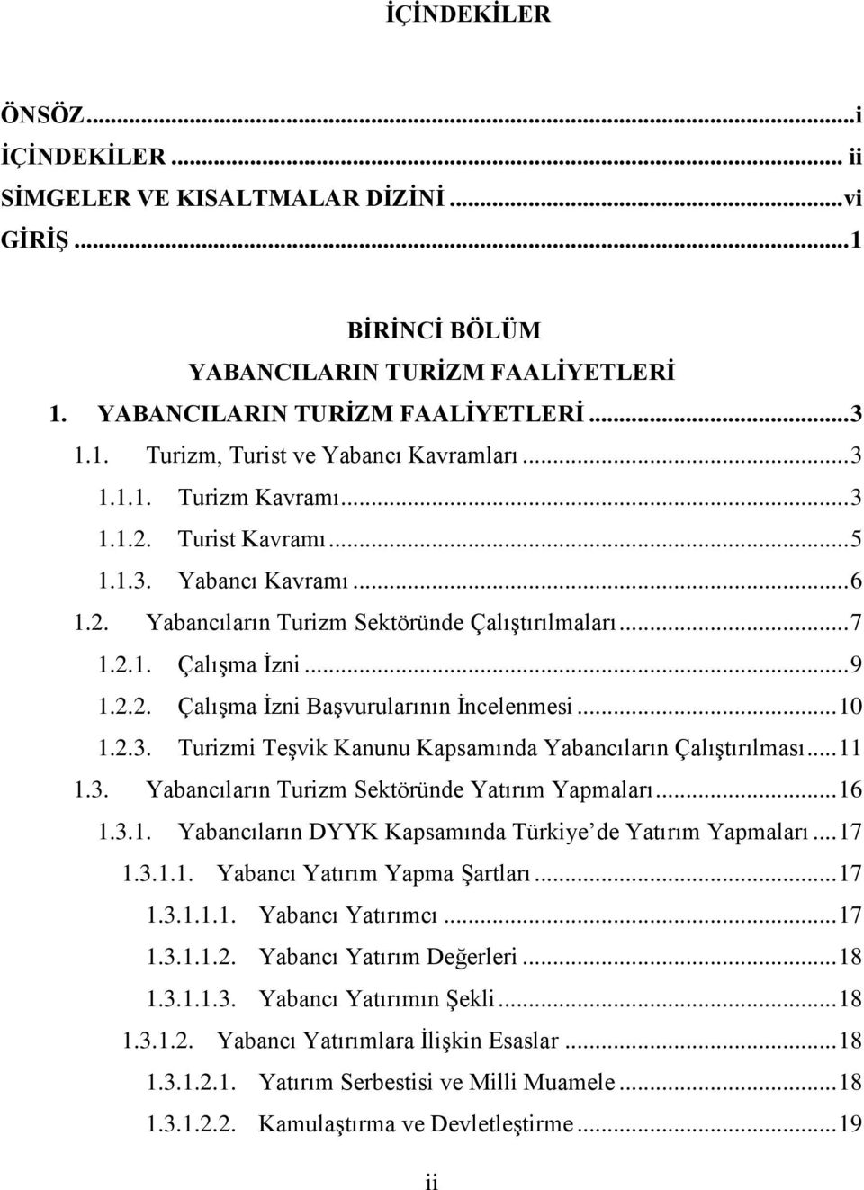 .. 10 1.2.3. Turizmi TeĢvik Kanunu Kapsamında Yabancıların ÇalıĢtırılması... 11 1.3. Yabancıların Turizm Sektöründe Yatırım Yapmaları... 16 1.3.1. Yabancıların DYYK Kapsamında Türkiye de Yatırım Yapmaları.