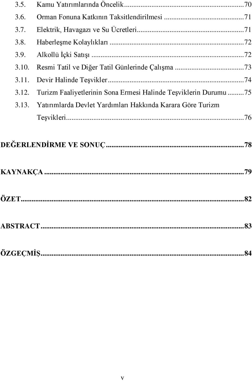 Devir Halinde TeĢvikler... 74 3.12. Turizm Faaliyetlerinin Sona Ermesi Halinde TeĢviklerin Durumu... 75 3.13.