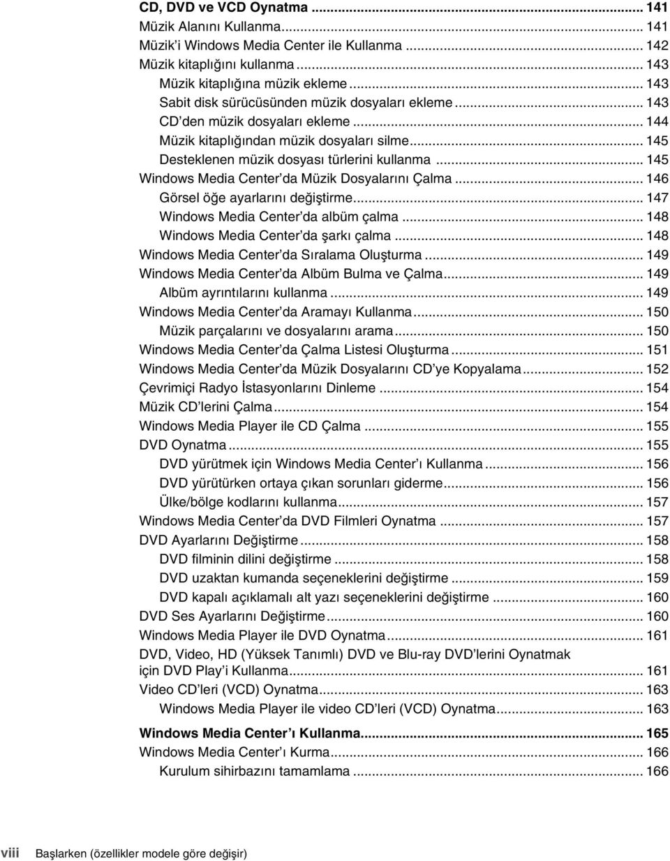 .. 145 Windows Media Center da Müzik Dosyalarını Çalma... 146 Görsel öğe ayarlarını değiştirme... 147 Windows Media Center da albüm çalma... 148 Windows Media Center da şarkı çalma.