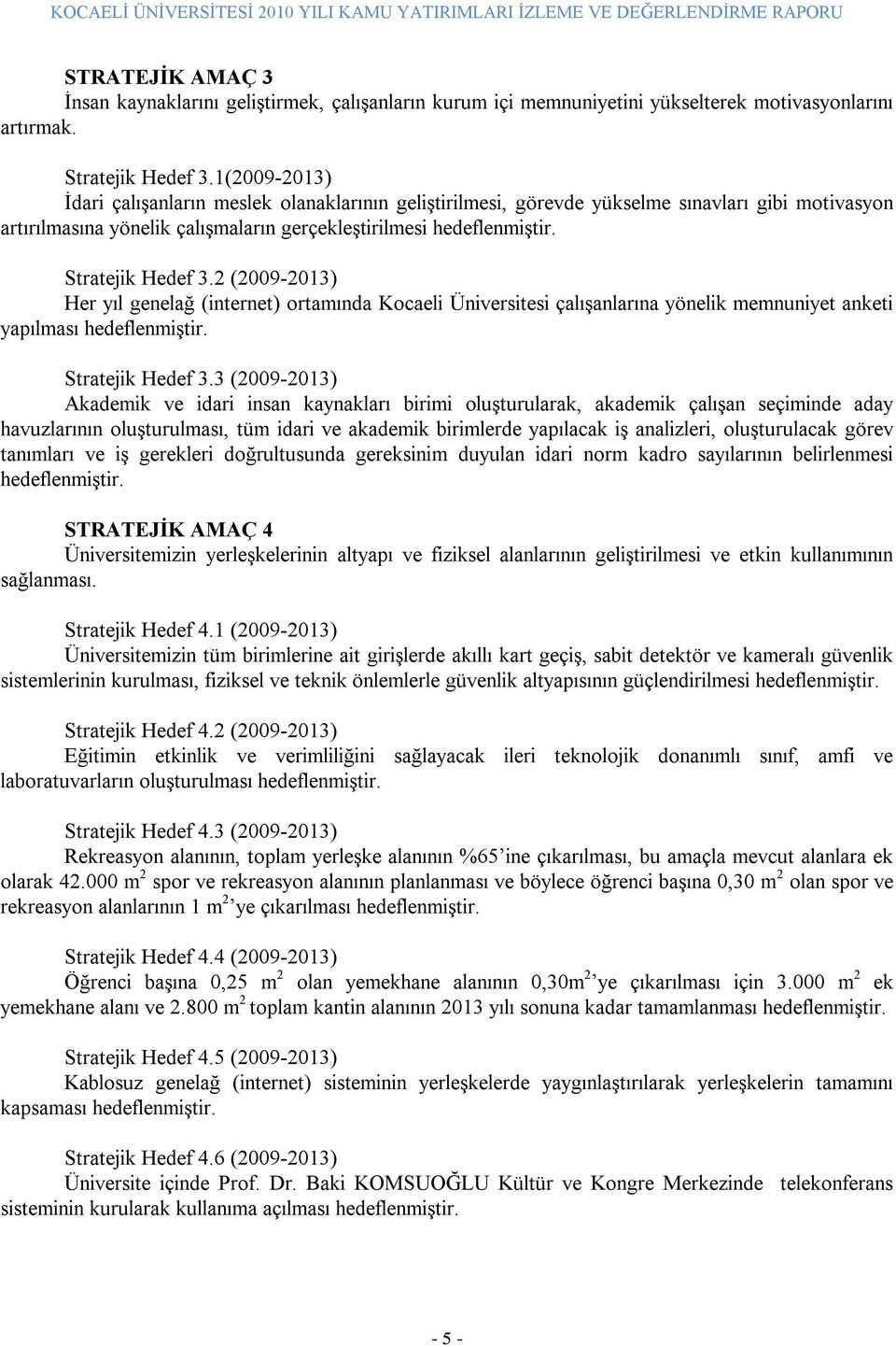 2 (2009-2013) Her yıl genelağ (internet) ortamında Kocaeli Üniversitesi çalışanlarına yönelik memnuniyet anketi yapılması hedeflenmiştir. Stratejik Hedef 3.