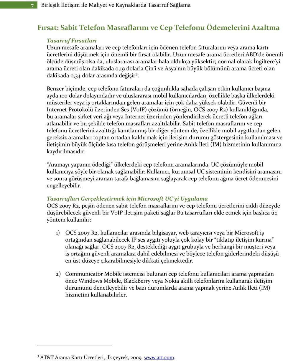 Uzun mesafe arama ücretleri ABD de önemli ölçüde düşmüş olsa da, uluslararası aramalar hala oldukça yüksektir; normal olarak İngiltere yi arama ücreti olan dakikada 0,19 dolarla Çin i ve Asya'nın