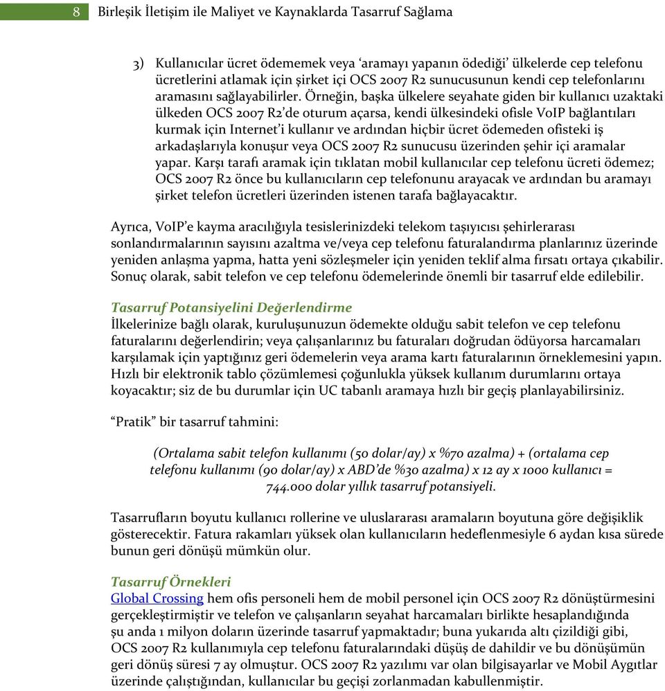 Örneğin, başka ülkelere seyahate giden bir kullanıcı uzaktaki ülkeden OCS 2007 R2 de oturum açarsa, kendi ülkesindeki ofisle VoIP bağlantıları kurmak için Internet i kullanır ve ardından hiçbir ücret