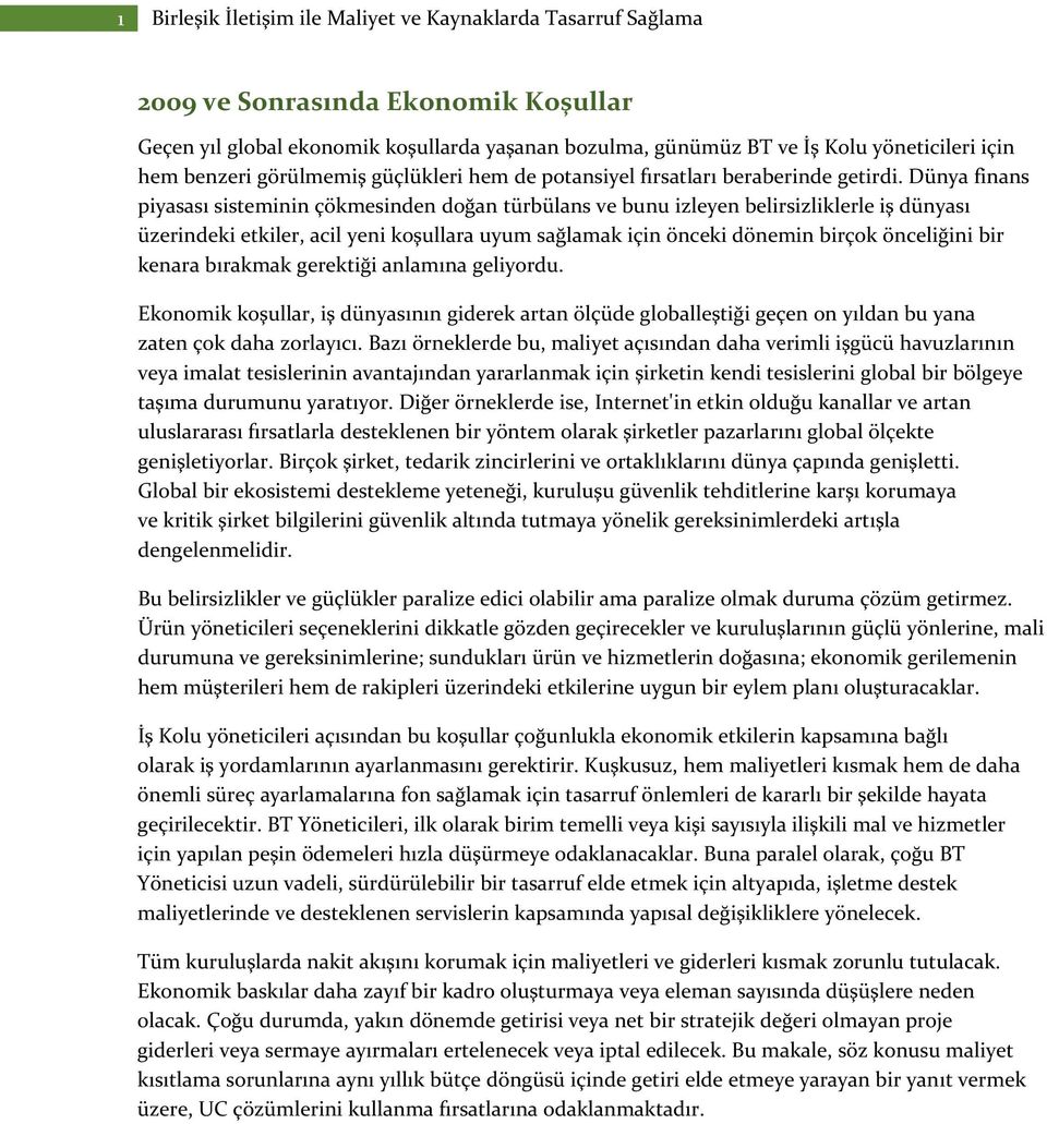 Dünya finans piyasası sisteminin çökmesinden doğan türbülans ve bunu izleyen belirsizliklerle iş dünyası üzerindeki etkiler, acil yeni koşullara uyum sağlamak için önceki dönemin birçok önceliğini