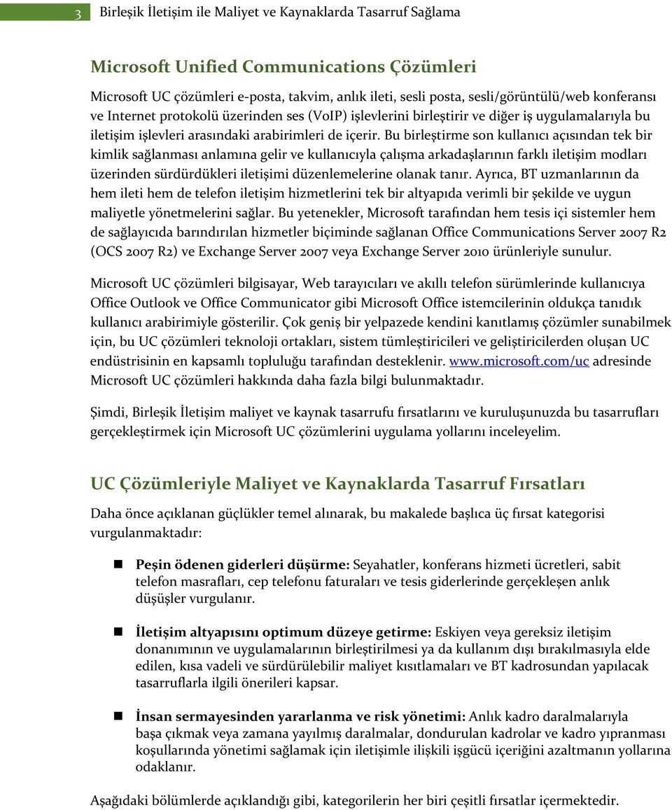 Bu birleştirme son kullanıcı açısından tek bir kimlik sağlanması anlamına gelir ve kullanıcıyla çalışma arkadaşlarının farklı iletişim modları üzerinden sürdürdükleri iletişimi düzenlemelerine olanak