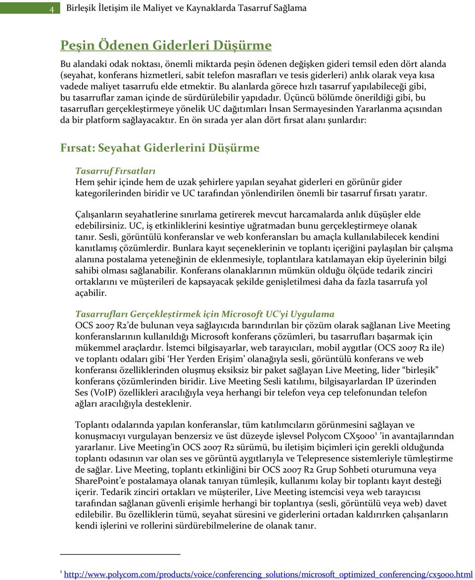 Bu alanlarda görece hızlı tasarruf yapılabileceği gibi, bu tasarruflar zaman içinde de sürdürülebilir yapıdadır.