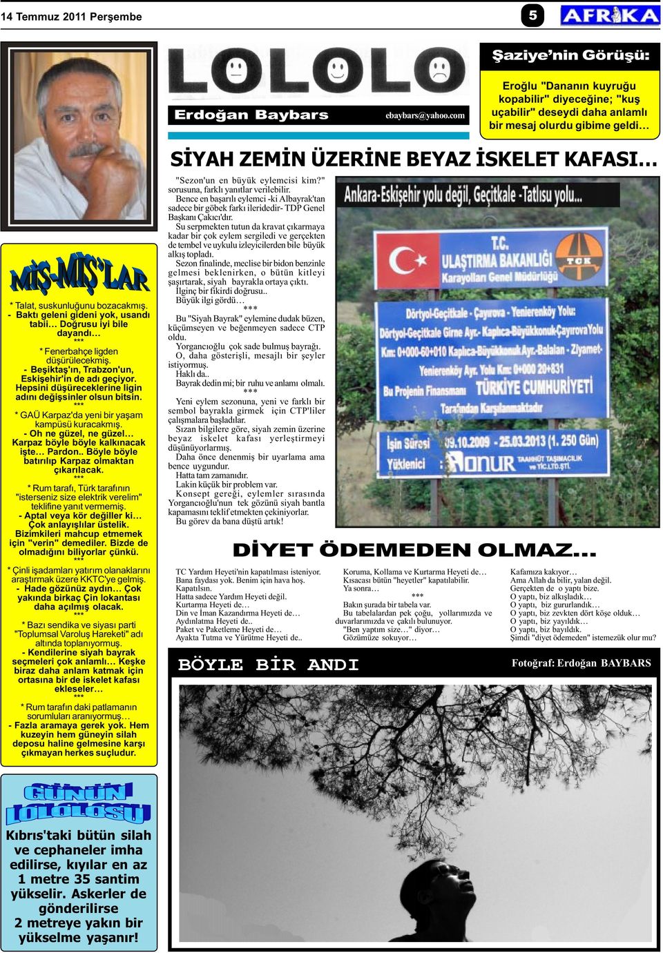 - Baktý geleni gideni yok, usandý tabii Doðrusu iyi bile dayandý * Fenerbahçe ligden düþürülecekmiþ. - Beþiktaþ'ýn, Trabzon'un, Eskiþehir'in de adý geçiyor.