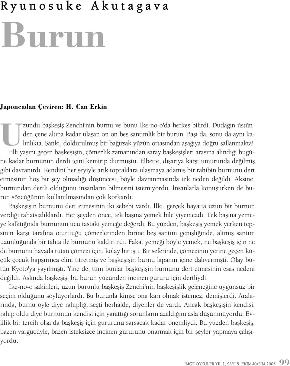 Elli yaþýný geçen baþkeþiþin, çömezlik zamanýndan saray baþkeþiþleri arasýna alýndýðý bugüne kadar burnunun derdi içini kemirip durmuþtu. Elbette, dýþarýya karþý umurunda deðilmiþ gibi davranýrdý.