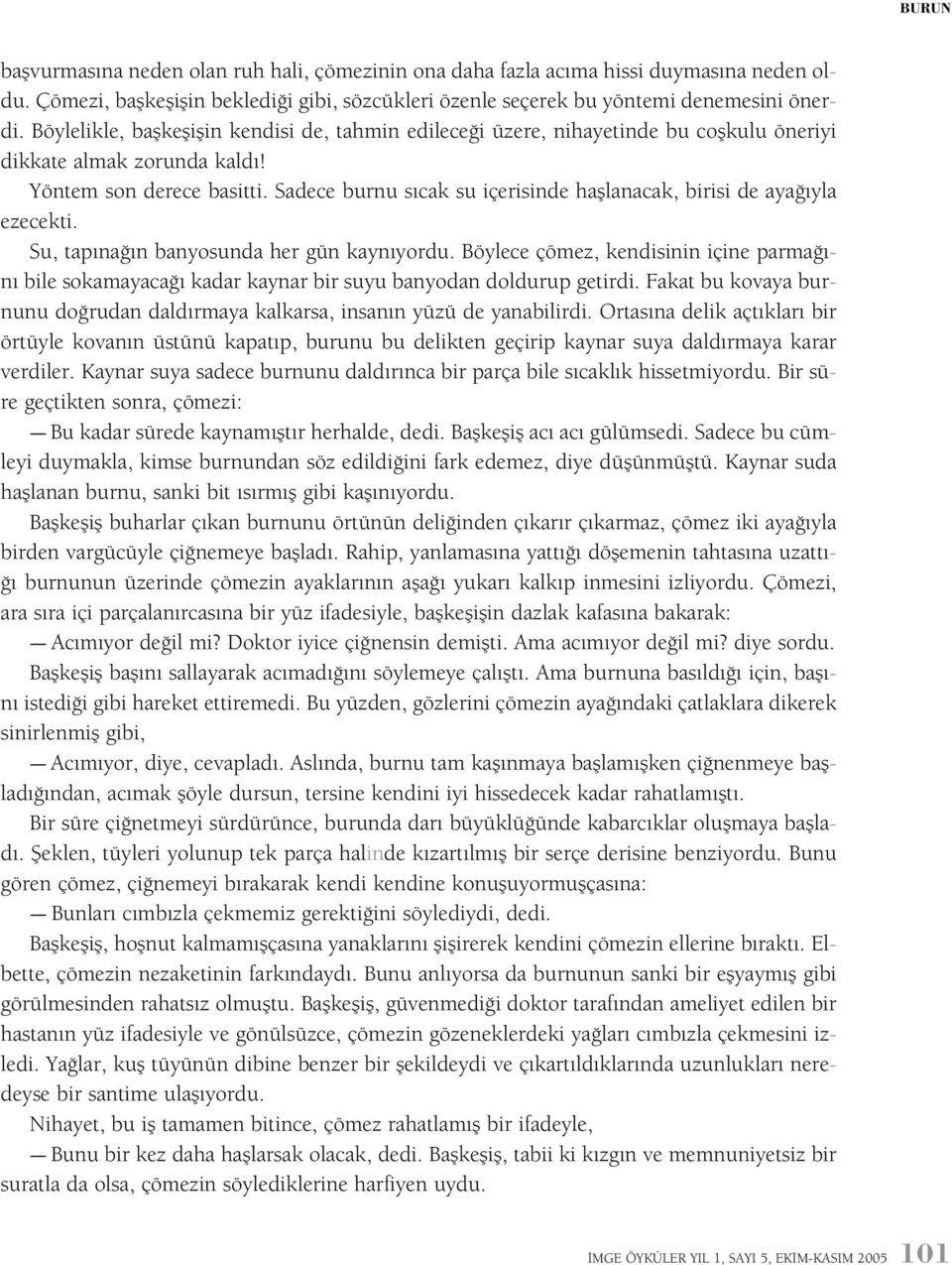 Sadece burnu sýcak su içerisinde haþlanacak, birisi de ayaðýyla ezecekti. Su, tapýnaðýn banyosunda her gün kaynýyordu.