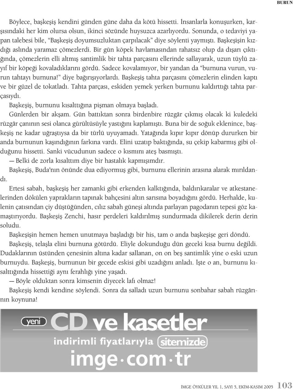 Bir gün köpek havlamasýndan rahatsýz olup da dýþarý çýktýðýnda, çömezlerin elli altmýþ santimlik bir tahta parçasýný ellerinde sallayarak, uzun tüylü zayýf bir köpeði kovaladýklarýný gördü.