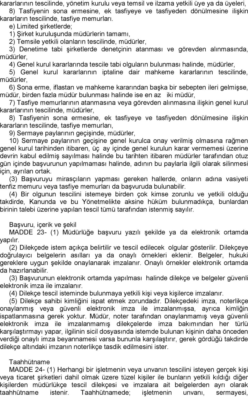 e) Limited şirketlerde; 1) Şirket kuruluşunda müdürlerin tamamı, 2) Temsile yetkili olanların tescilinde, müdürler, 3) Denetime tabi şirketlerde denetçinin atanması ve görevden alınmasında, müdürler,