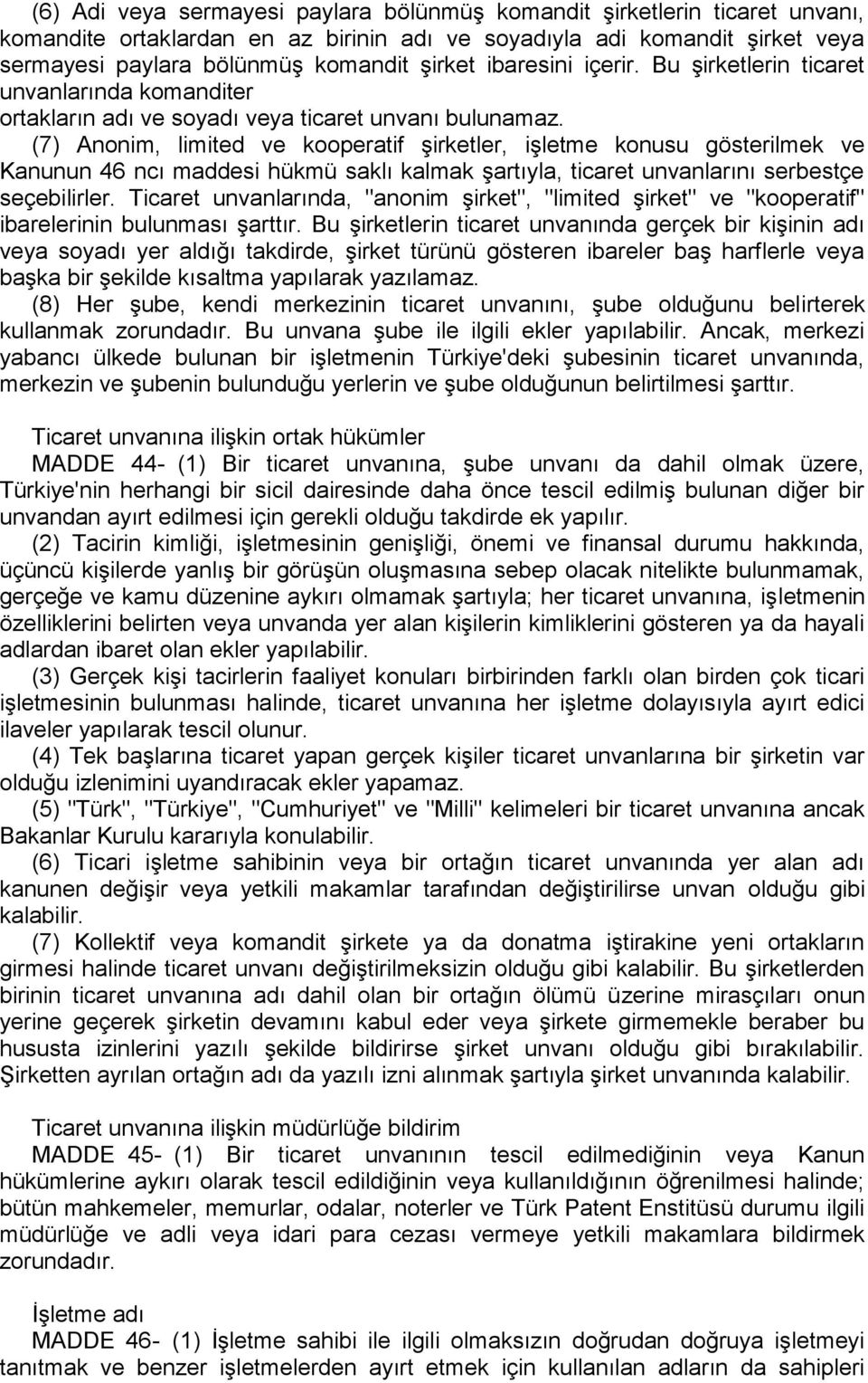 (7) Anonim, limited ve kooperatif şirketler, işletme konusu gösterilmek ve Kanunun 46 ncı maddesi hükmü saklı kalmak şartıyla, ticaret unvanlarını serbestçe seçebilirler.