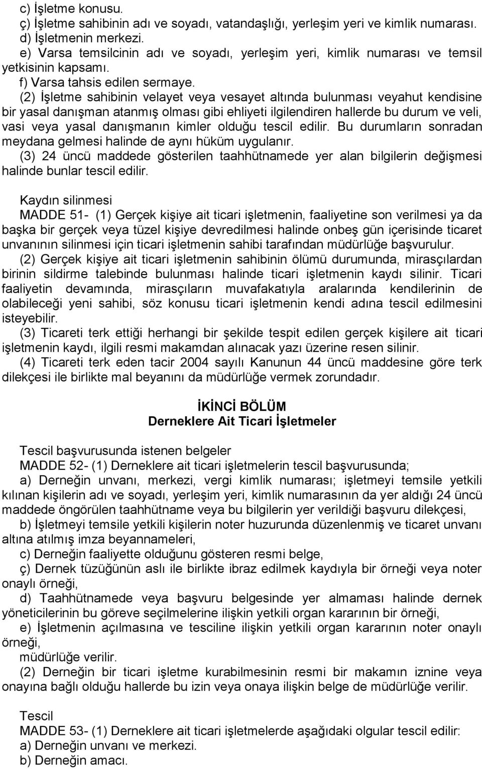 (2) İşletme sahibinin velayet veya vesayet altında bulunması veyahut kendisine bir yasal danışman atanmış olması gibi ehliyeti ilgilendiren hallerde bu durum ve veli, vasi veya yasal danışmanın