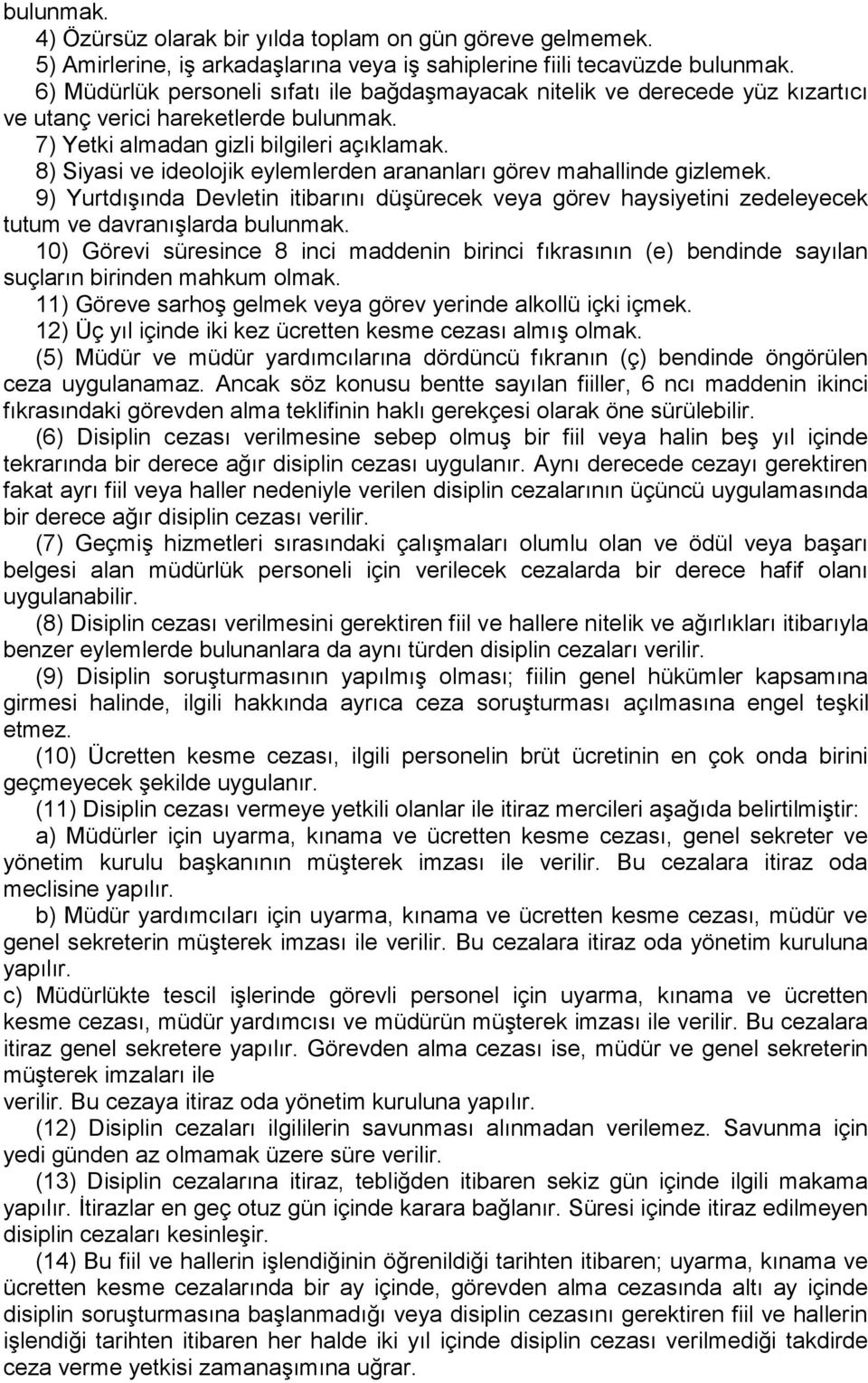 8) Siyasi ve ideolojik eylemlerden arananları görev mahallinde gizlemek. 9) Yurtdışında Devletin itibarını düşürecek veya görev haysiyetini zedeleyecek tutum ve davranışlarda bulunmak.