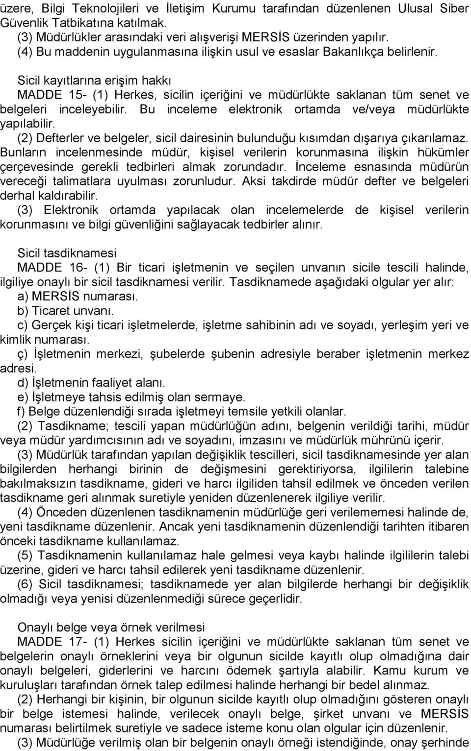 Sicil kayıtlarına erişim hakkı MADDE 15- (1) Herkes, sicilin içeriğini ve müdürlükte saklanan tüm senet ve belgeleri inceleyebilir. Bu inceleme elektronik ortamda ve/veya müdürlükte yapılabilir.