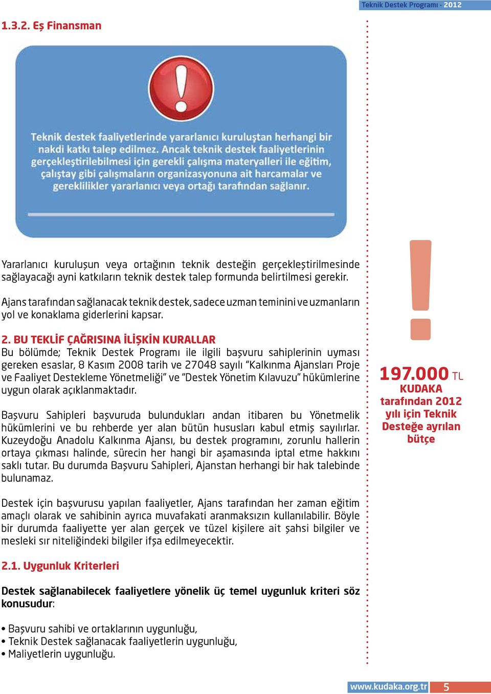 BU TEKLİF ÇAĞRISINA İLİŞKİN KURALLAR Bu bölümde; Teknik Destek Programı ile ilgili başvuru sahiplerinin uyması gereken esaslar, 8 Kasım 2008 tarih ve 27048 sayılı Kalkınma Ajansları Proje ve Faaliyet