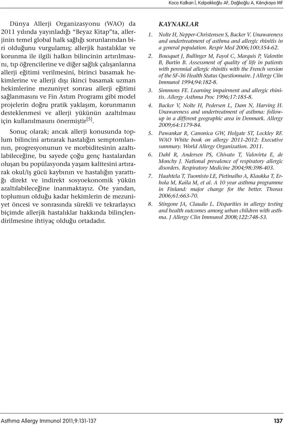 allerji dışı ikinci basamak uzman hekimlerine mezuniyet sonrası allerji eğitimi sağlanmasını ve Fin Astım Programı gibi model projelerin doğru pratik yaklaşım, korunmanın desteklenmesi ve allerji