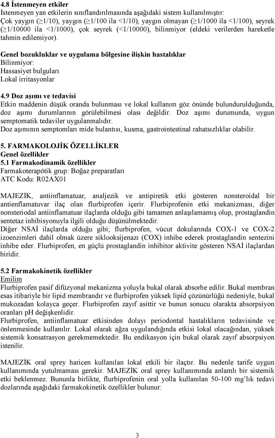 Genel bozukluklar ve uygulama bölgesine ilişkin hastalıklar Bilinmiyor: Hassasiyet bulguları Lokal irritasyonlar 4.