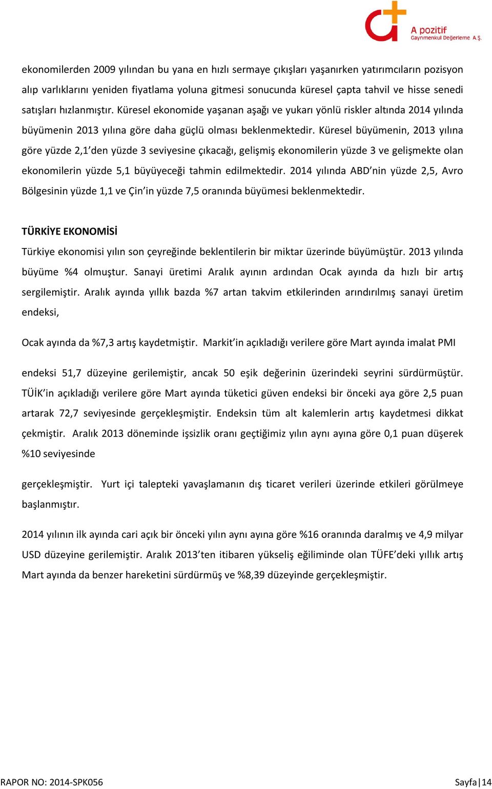 Küresel büyümenin, 2013 yılına göre yüzde 2,1 den yüzde 3 seviyesine çıkacağı, gelişmiş ekonomilerin yüzde 3 ve gelişmekte olan ekonomilerin yüzde 5,1 büyüyeceği tahmin edilmektedir.