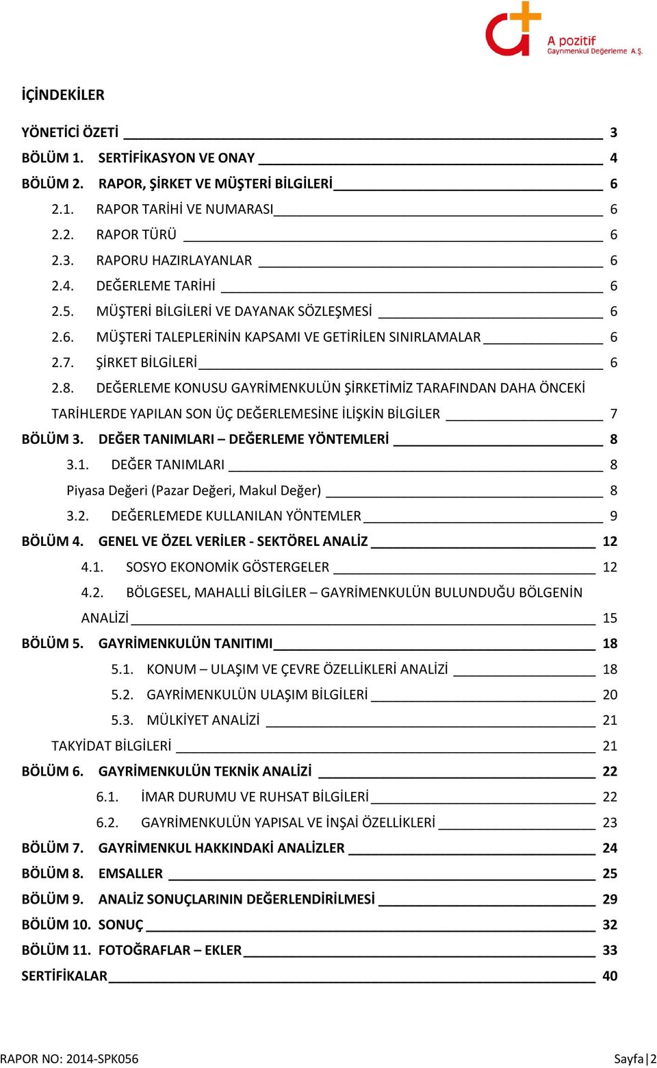 DEĞERLEME KONUSU GAYRİMENKULÜN ŞİRKETİMİZ TARAFINDAN DAHA ÖNCEKİ TARİHLERDE YAPILAN SON ÜÇ DEĞERLEMESİNE İLİŞKİN BİLGİLER 7 BÖLÜM 3. DEĞER TANIMLARI DEĞERLEME YÖNTEMLERİ 8 3.1.