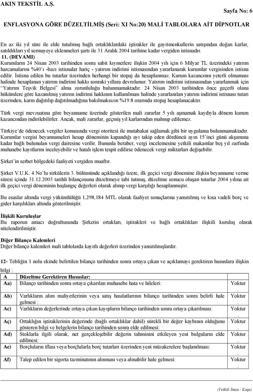 hariç - yatırım indirimi istisnasından yararlanarak kurumlar vergisinden istisna edilir İstisna edilen bu tutarlar üzerinden herhangi bir stopaj da hesaplanmaz Kurum kazancının yeterli olmaması