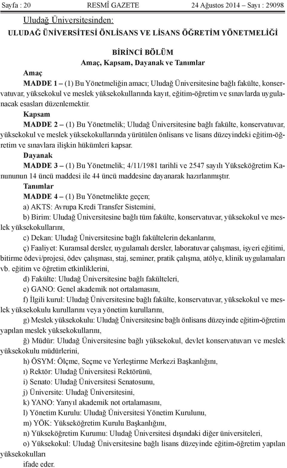 Kapsam MADDE 2 (1) Bu Yönetmelik; Uludağ Üniversitesine bağlı fakülte, konservatuvar, yüksekokul ve meslek yüksekokullarında yürütülen önlisans ve lisans düzeyindeki eğitim-öğretim ve sınavlara