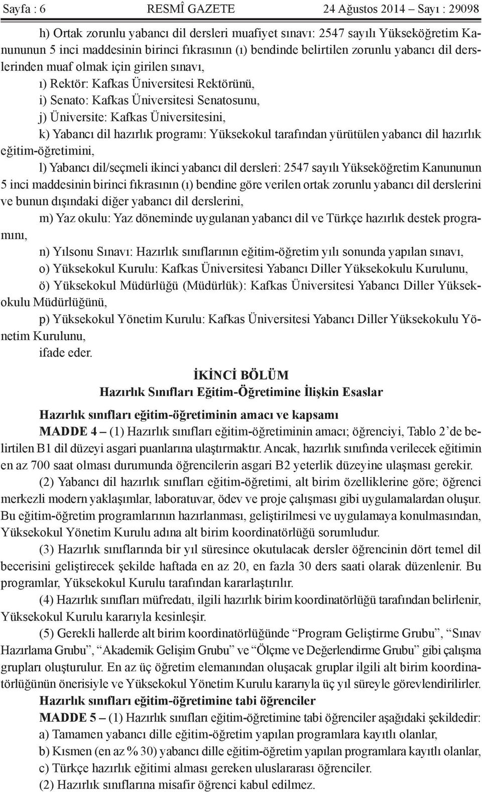 k) Yabancı dil hazırlık programı: Yüksekokul tarafından yürütülen yabancı dil hazırlık eğitim-öğretimini, l) Yabancı dil/seçmeli ikinci yabancı dil dersleri: 2547 sayılı Yükseköğretim Kanununun 5