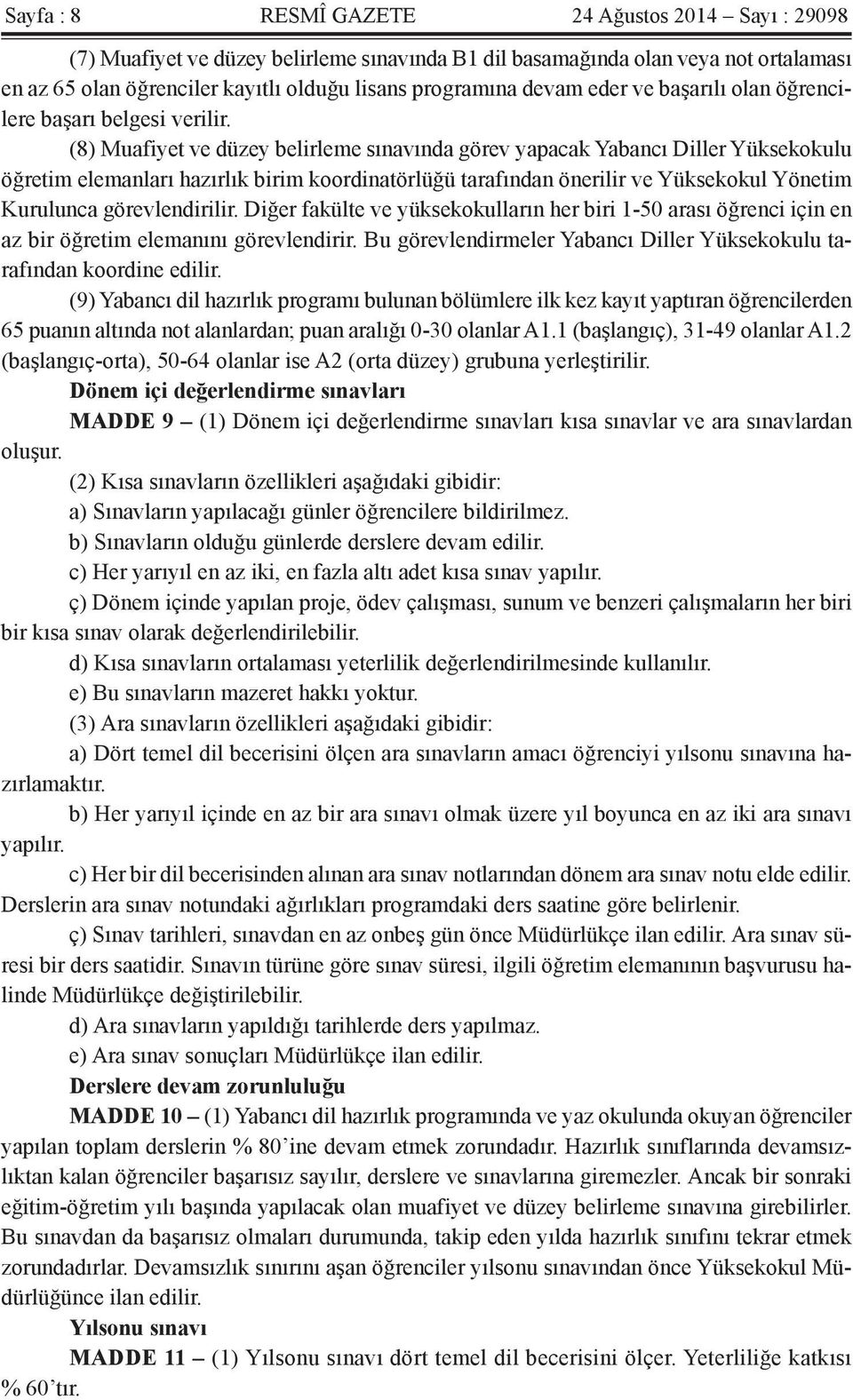 (8) Muafiyet ve düzey belirleme sınavında görev yapacak Yabancı Diller Yüksekokulu öğretim elemanları hazırlık birim koordinatörlüğü tarafından önerilir ve Yüksekokul Yönetim Kurulunca