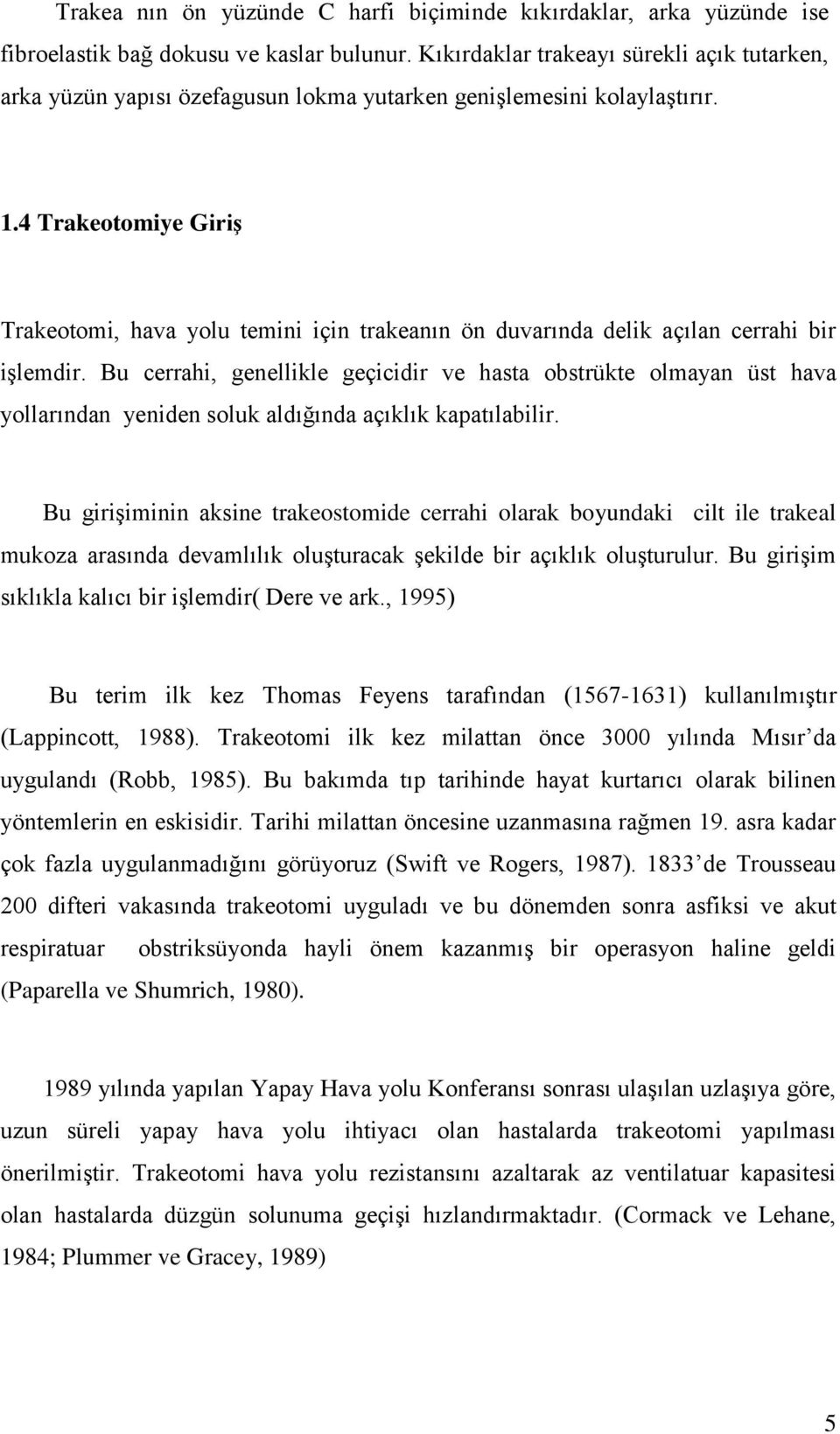 4 Trakeotomiye Giriş Trakeotomi, hava yolu temini için trakeanın ön duvarında delik açılan cerrahi bir iģlemdir.