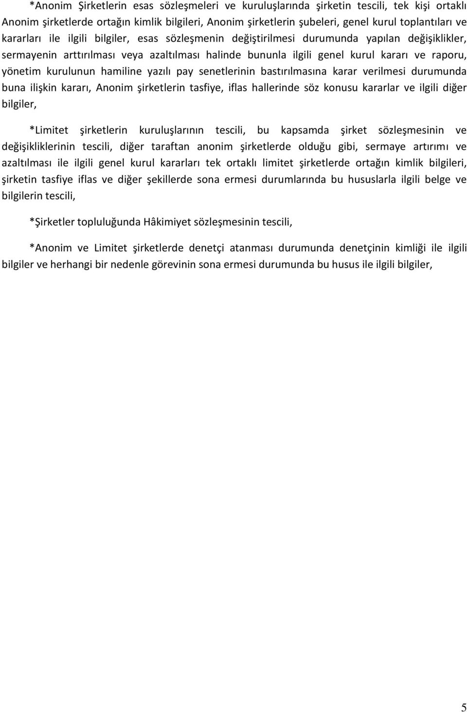 kurulunun hamiline yazılı pay senetlerinin bastırılmasına karar verilmesi durumunda buna ilişkin kararı, Anonim şirketlerin tasfiye, iflas hallerinde söz konusu kararlar ve ilgili diğer bilgiler,