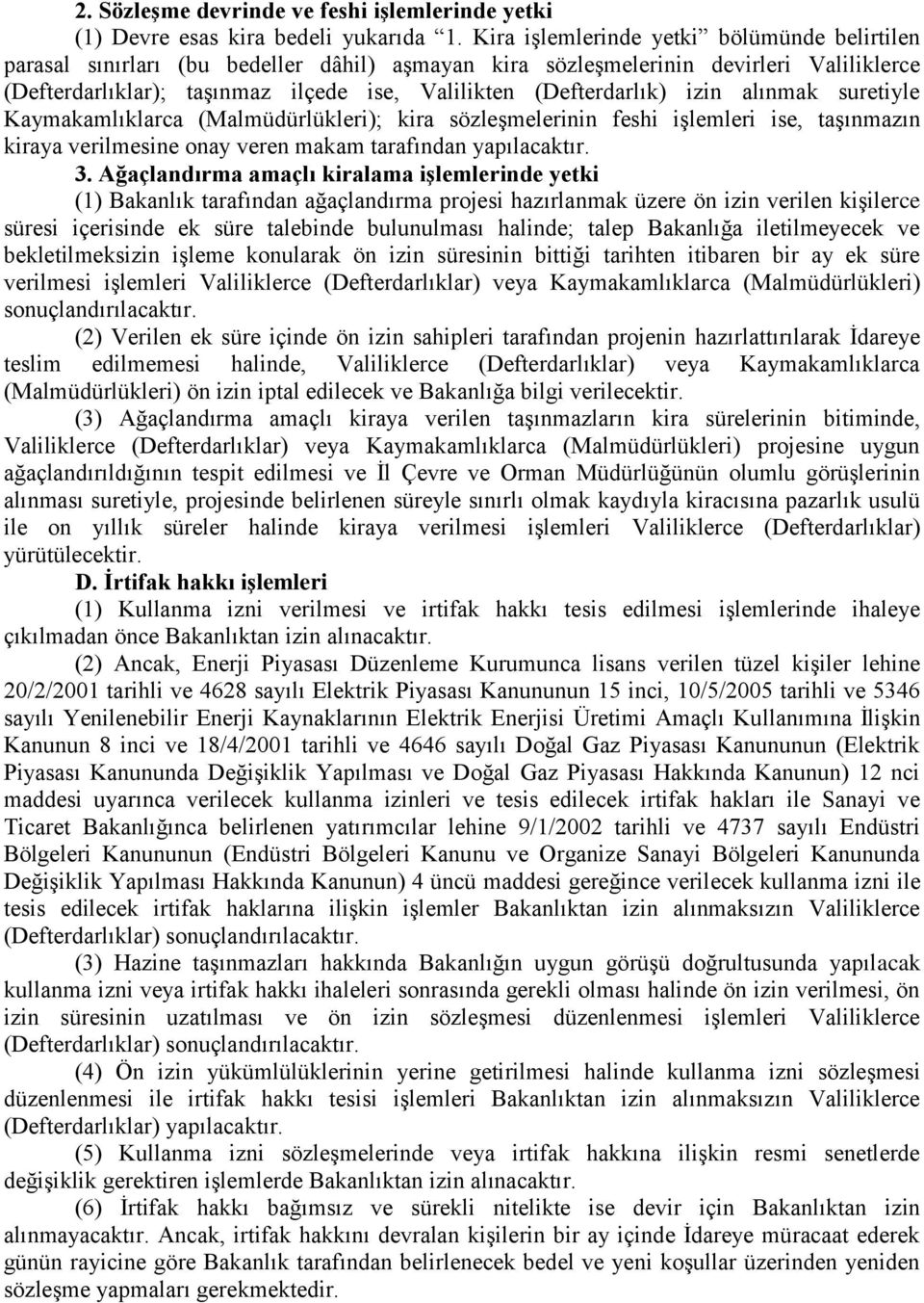 (Defterdarlık) izin alınmak suretiyle Kaymakamlıklarca (Malmüdürlükleri); kira sözleşmelerinin feshi işlemleri ise, taşınmazın kiraya verilmesine onay veren makam tarafından yapılacaktır. 3.