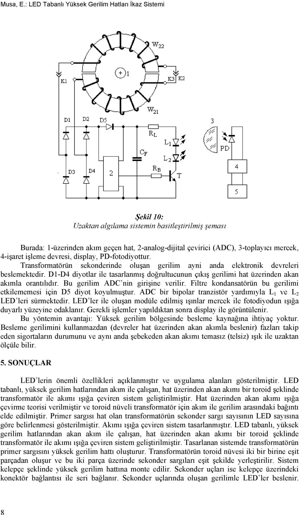 4-işaret işleme devresi, display, PD-fotodiyottur. Transformatörün sekonderinde oluşan gerilim ayni anda elektronik devreleri beslemektedir.