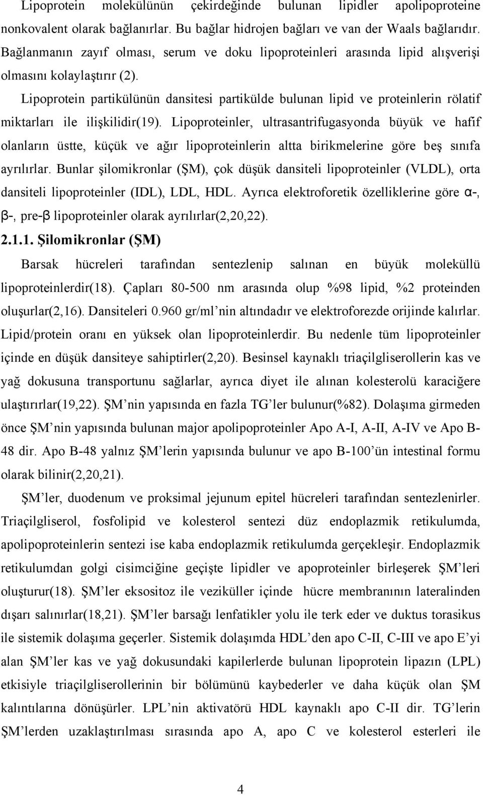 Lipoprotein partikülünün dansitesi partikülde bulunan lipid ve proteinlerin rölatif miktarları ile ilişkilidir(19).