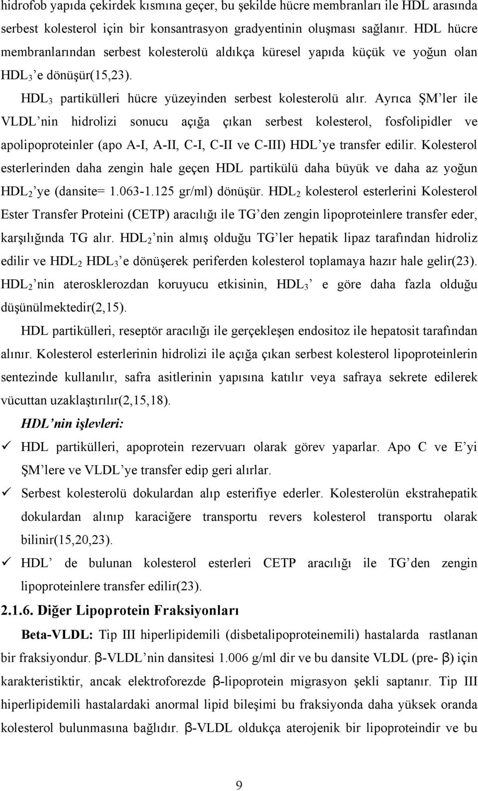 Ayrıca ŞM ler ile VLDL nin hidrolizi sonucu açığa çıkan serbest kolesterol, fosfolipidler ve apolipoproteinler (apo A-I, A-II, C-I, C-II ve C-III) HDL ye transfer edilir.