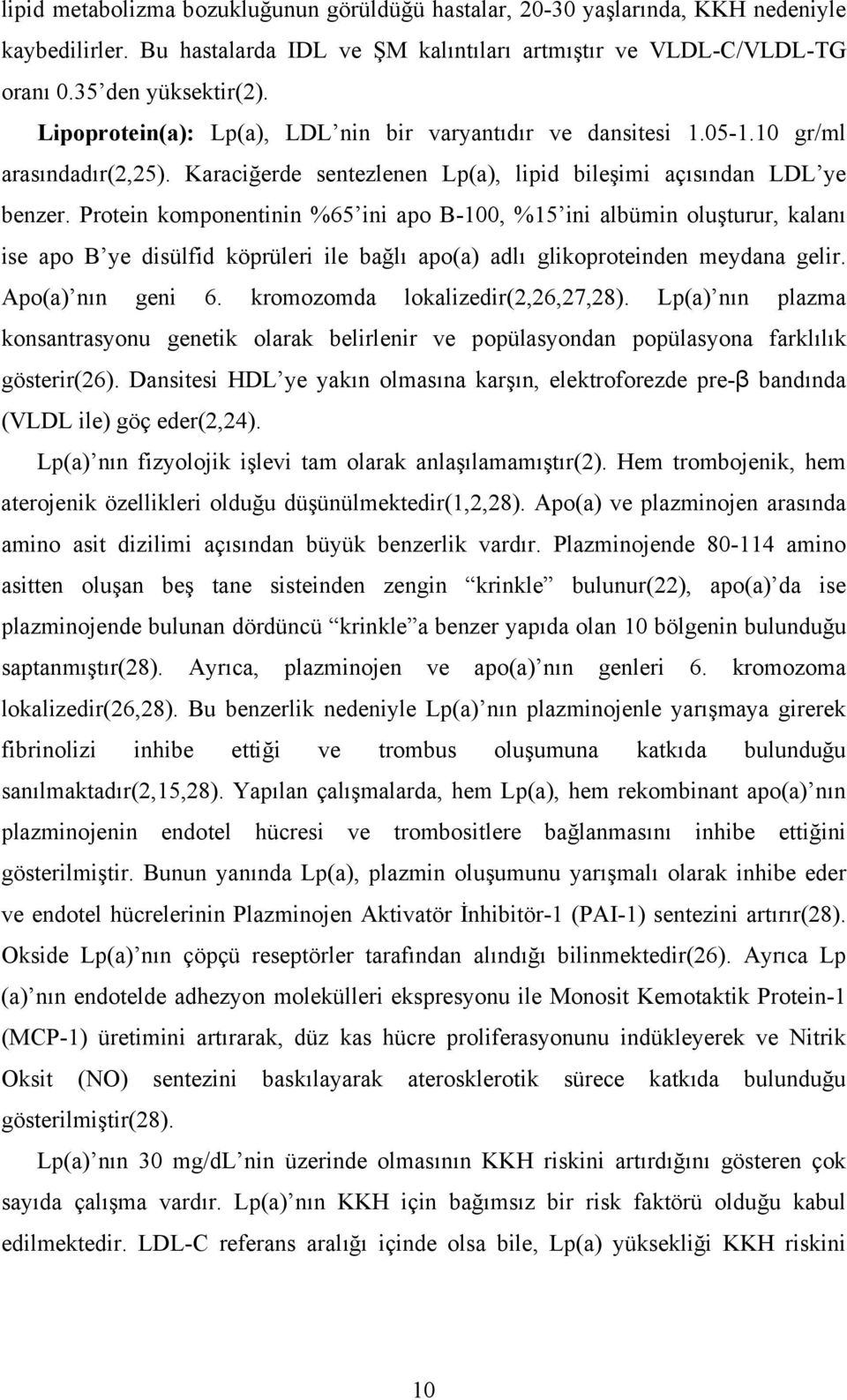 Protein komponentinin %65 ini apo B-100, %15 ini albümin oluşturur, kalanı ise apo B ye disülfid köprüleri ile bağlı apo(a) adlı glikoproteinden meydana gelir. Apo(a) nın geni 6.